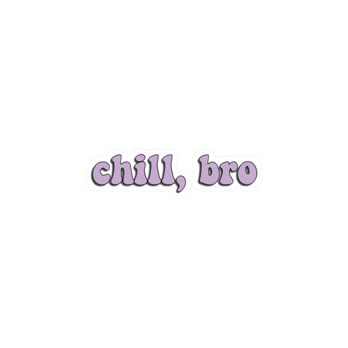 Chill bro