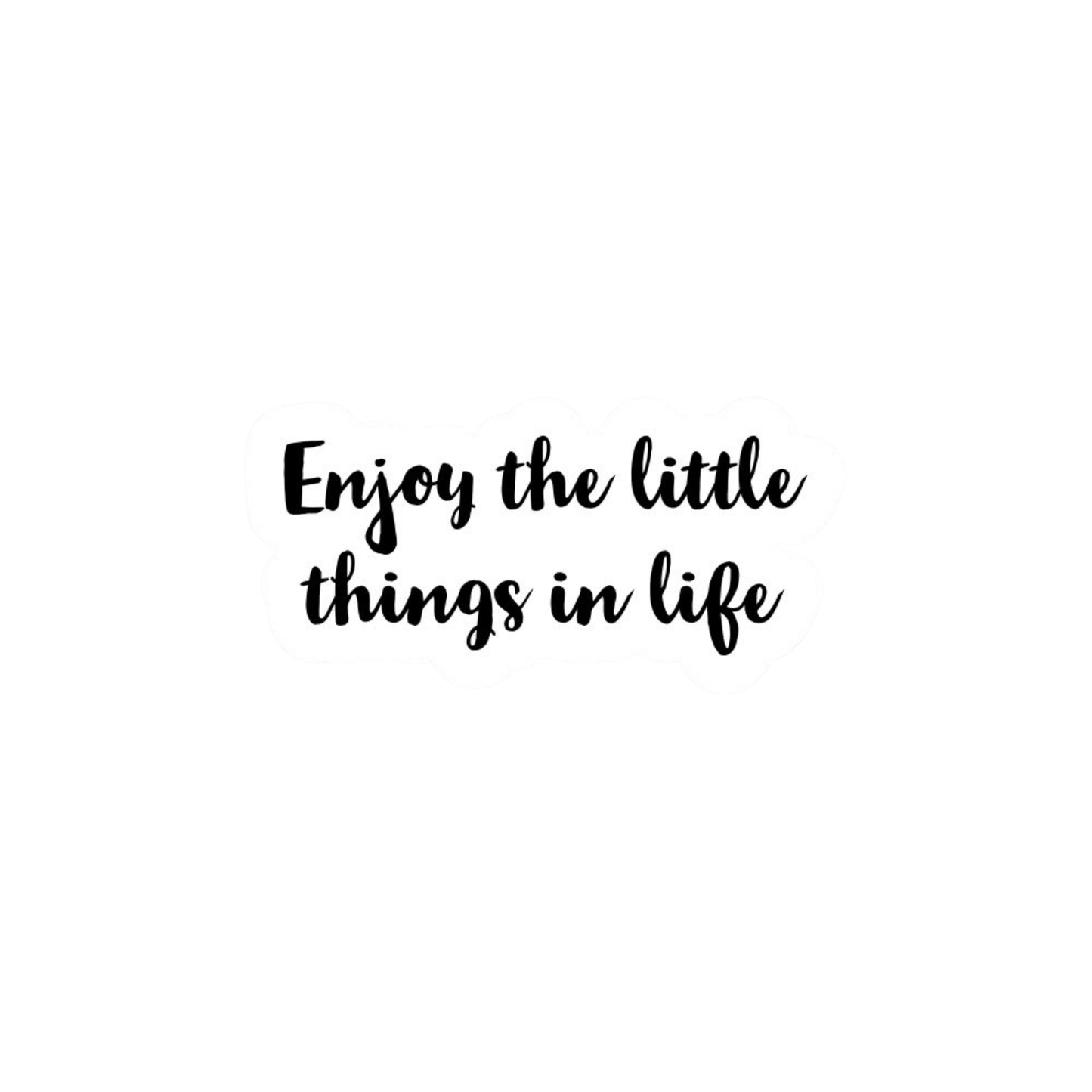 Enjoy the little things in life