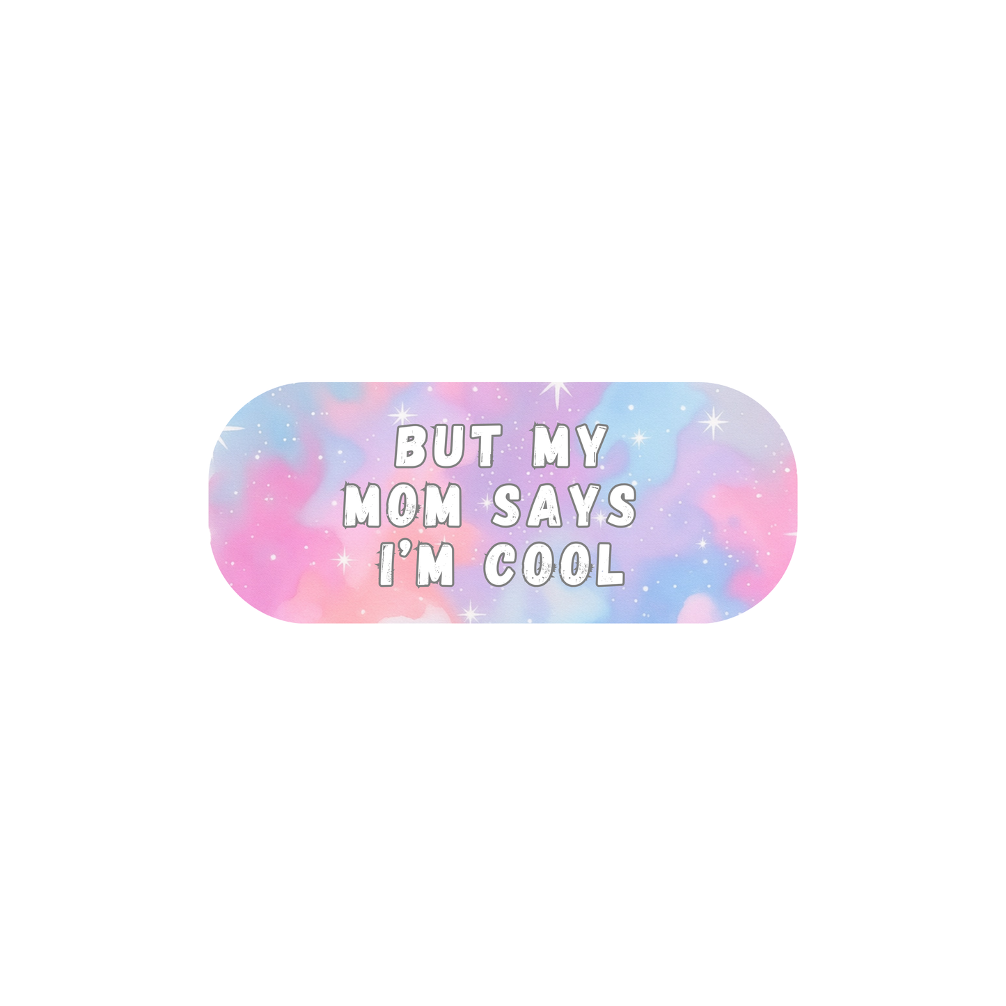 But my mom says I'm cool