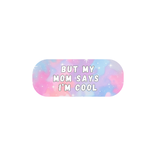 But my mom says I'm cool