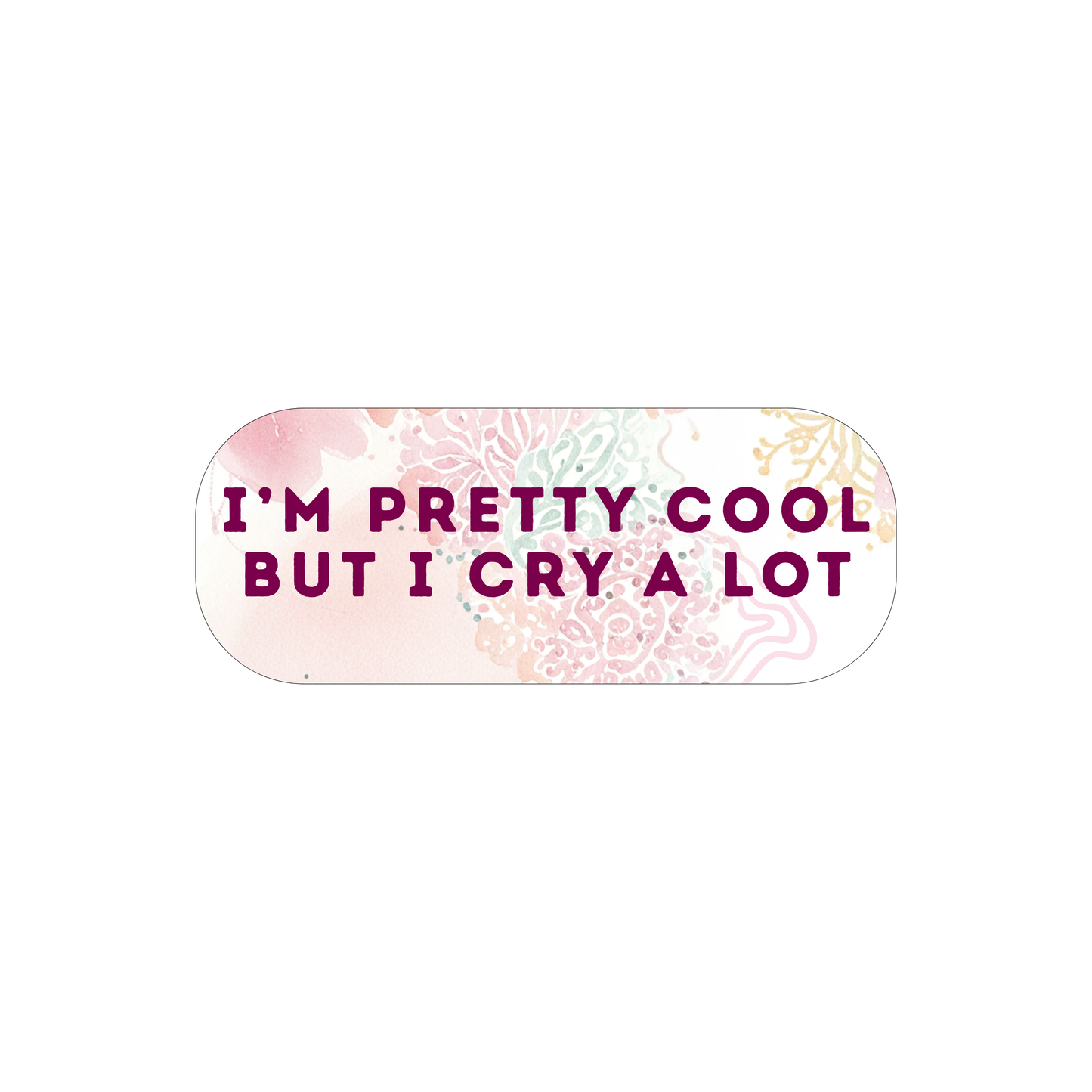 I'm pretty cool but I cry a lot