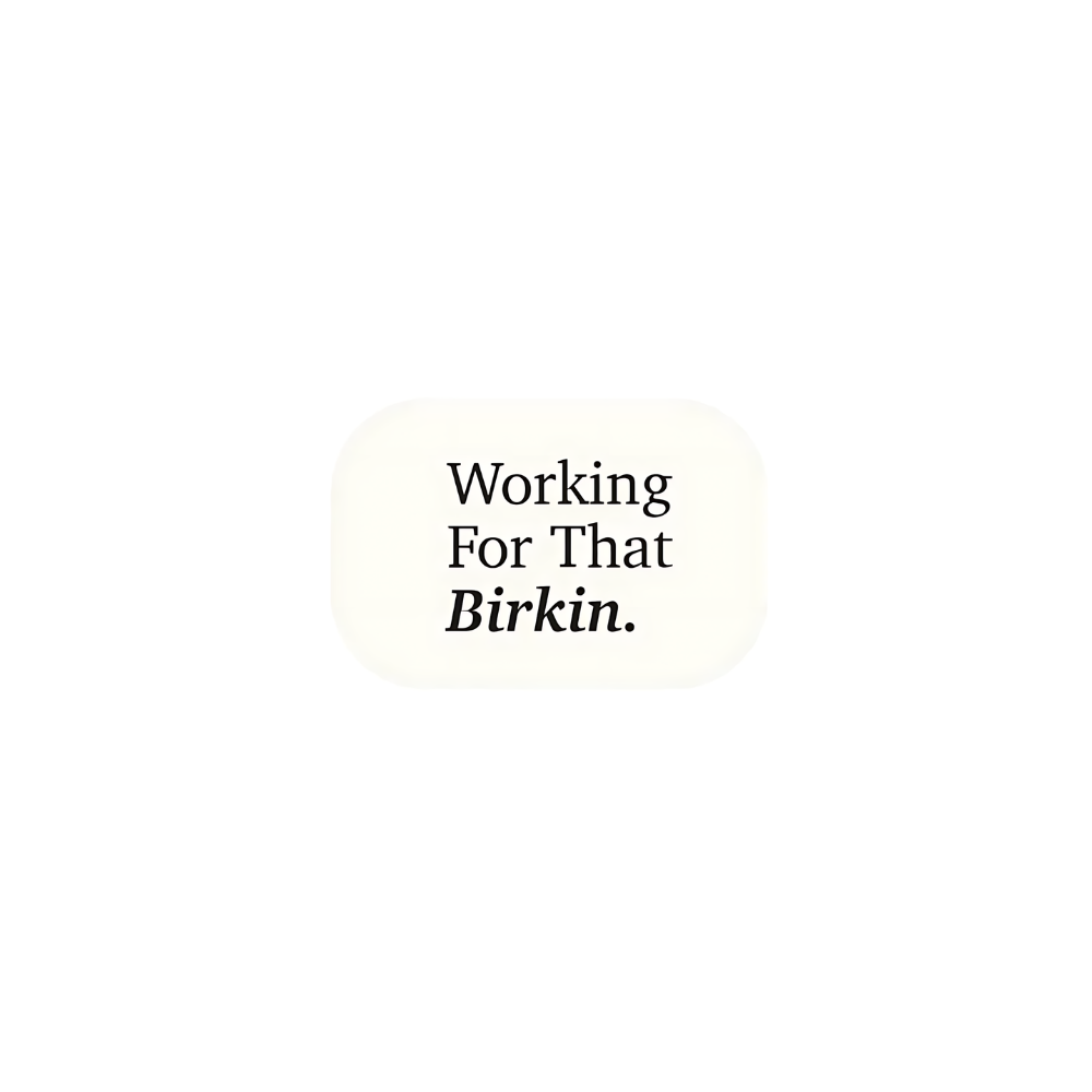 Working For That Birkin.
