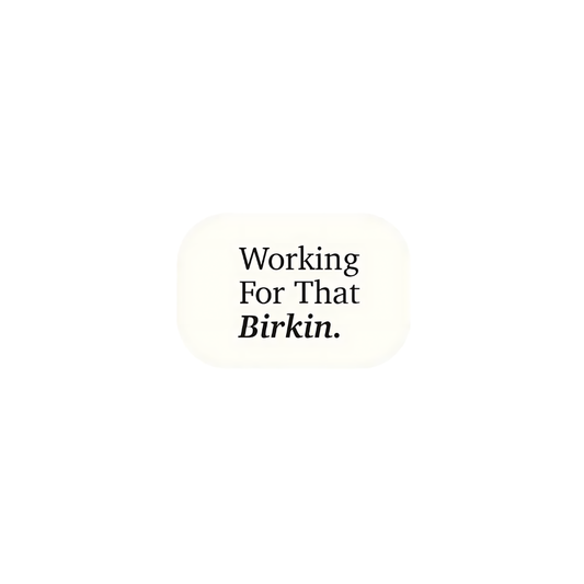 Working For That Birkin.