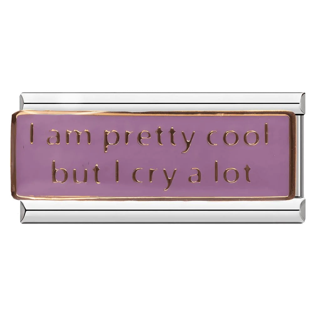 I am pretty cool but I cry a lot